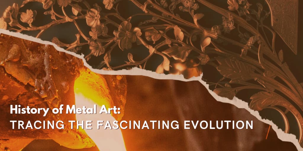 History of Metal Art: Tracing The Fascinating Evolution